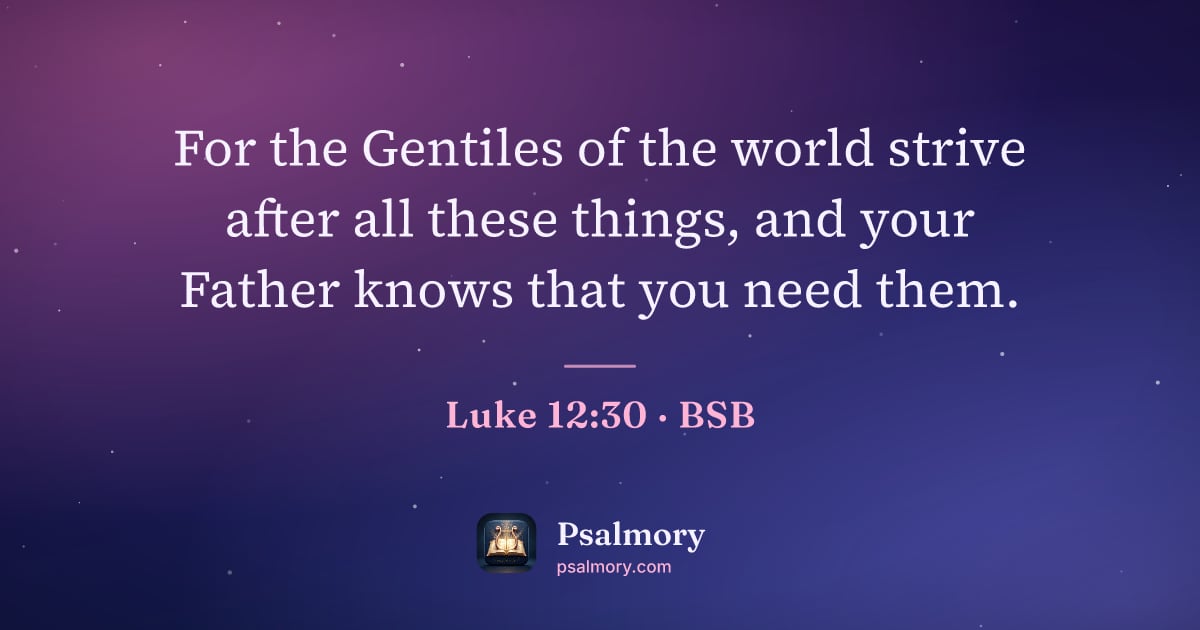 Luke 12:30 verse artwork: For the Gentiles of the world strive after all these things, and your Father knows that…