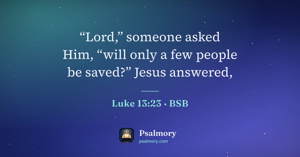 Luke 13:23 verse artwork: “Lord,” someone asked Him, “will only a few people be saved?” Jesus answered,