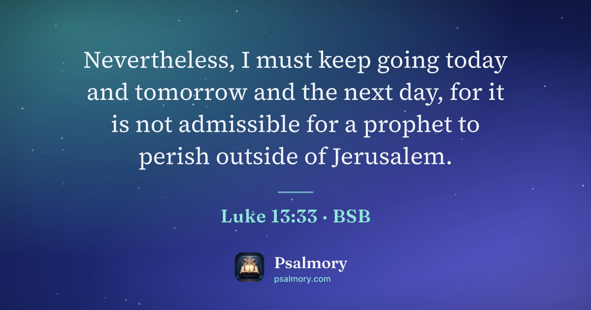 Luke 13:33 verse artwork: Nevertheless, I must keep going today and tomorrow and the next day, for it is not…