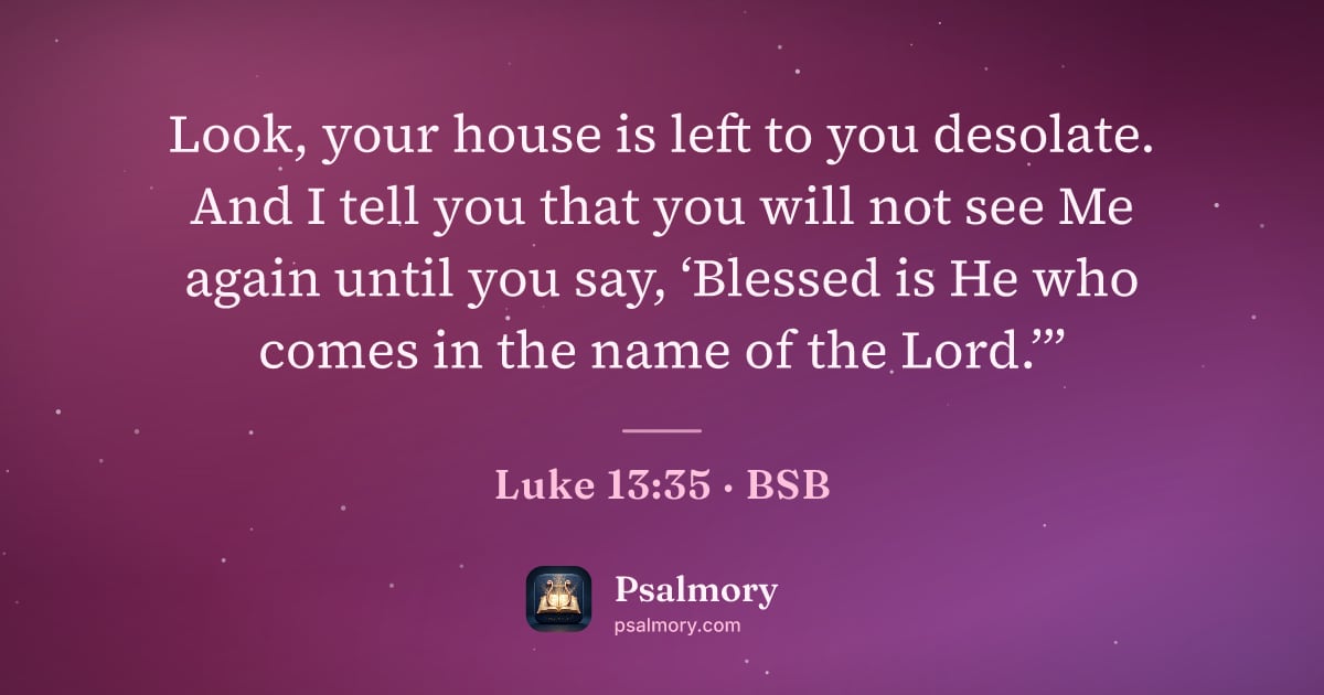 Luke 13:35 verse artwork: Look, your house is left to you desolate. And I tell you that you will not see Me again…
