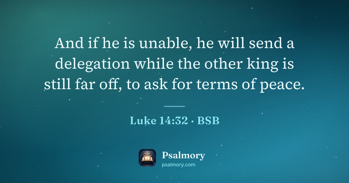 Luke 14:32 verse artwork: And if he is unable, he will send a delegation while the other king is still far off, to…