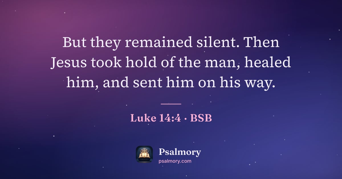Luke 14:4 verse artwork: But they remained silent. Then Jesus took hold of the man, healed him, and sent him on…