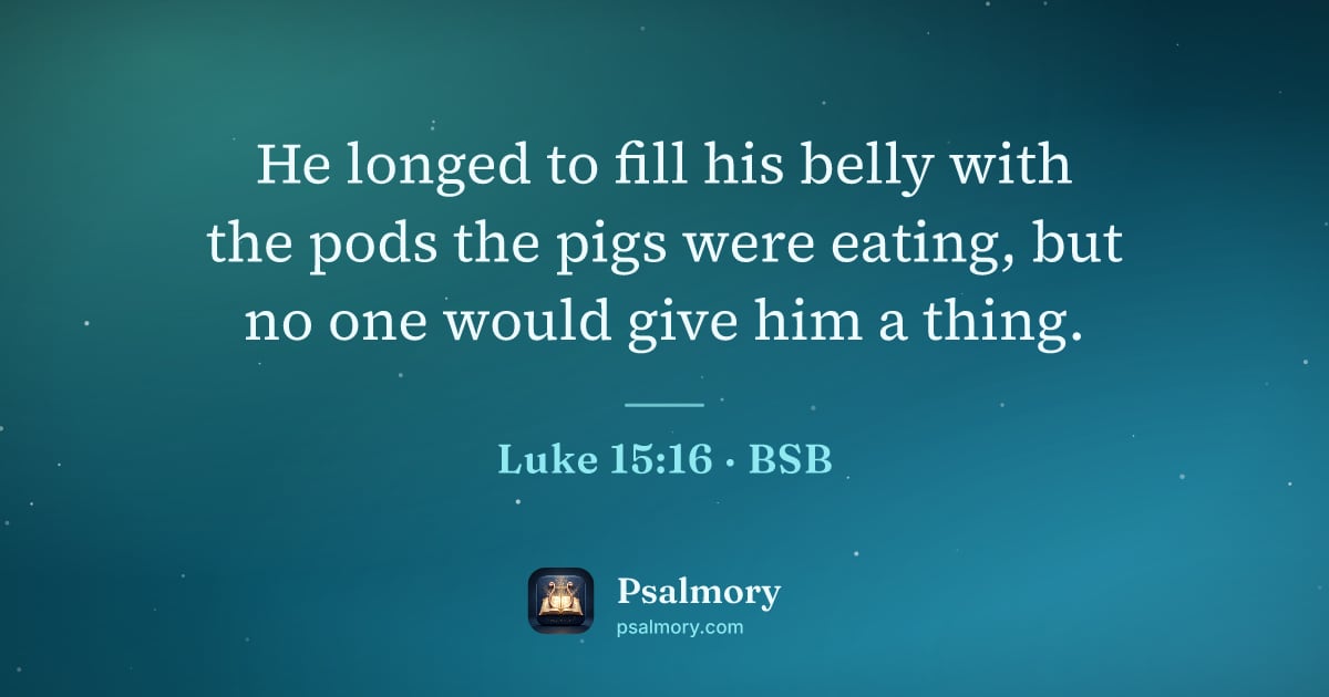 Luke 15:16 verse artwork: He longed to fill his belly with the pods the pigs were eating, but no one would give…
