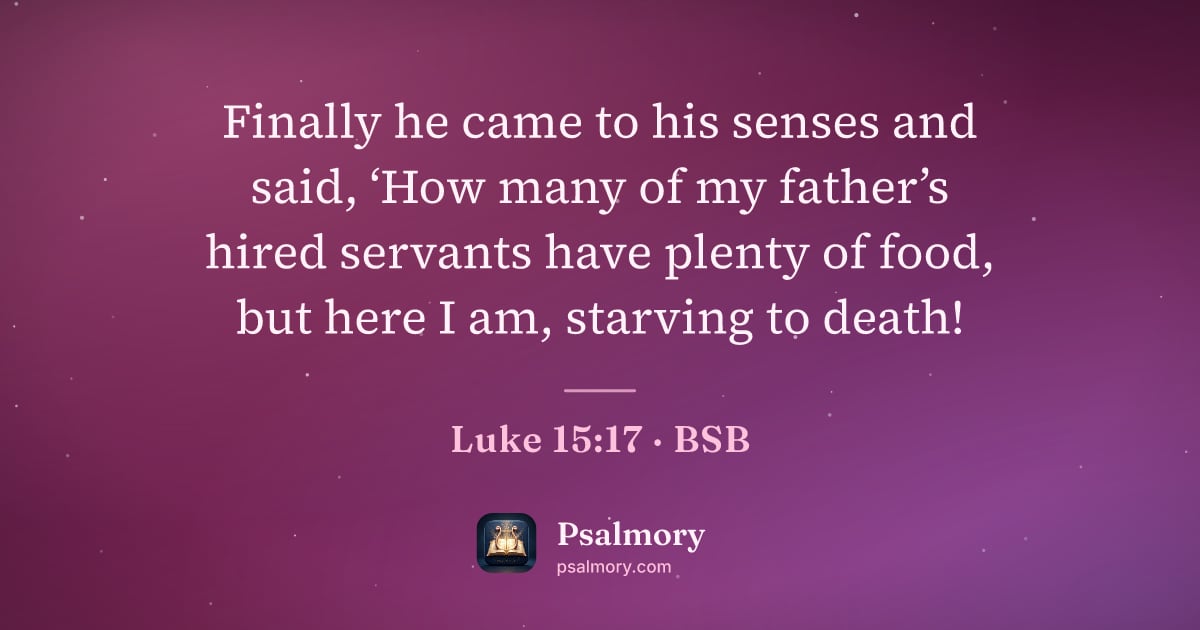 Luke 15:17 verse artwork: Finally he came to his senses and said, ‘How many of my father’s hired servants have…