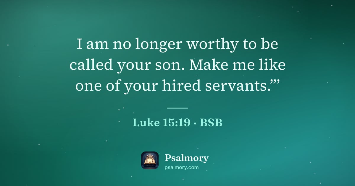 Luke 15:19 verse artwork: I am no longer worthy to be called your son. Make me like one of your hired servants.”’