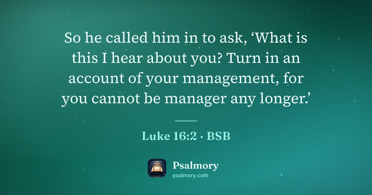 Luke 16:2 verse artwork: So he called him in to ask, ‘What is this I hear about you? Turn in an account of your…