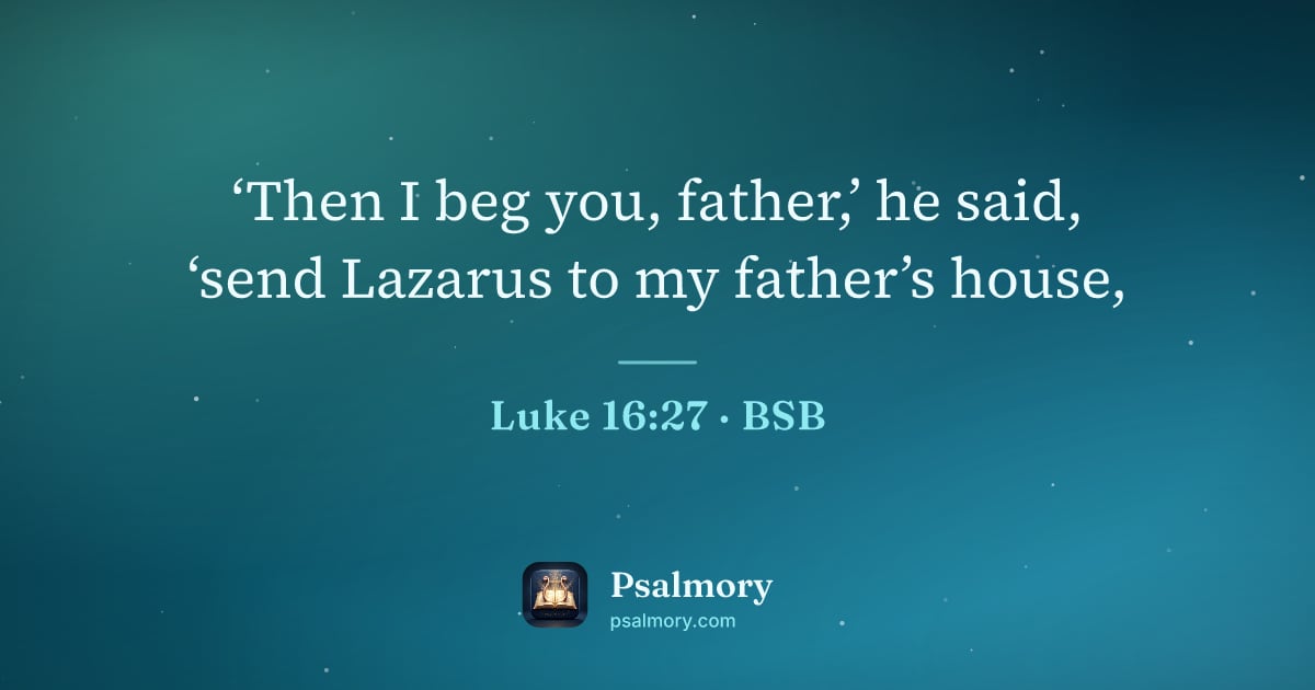 Luke 16:27 verse artwork: ‘Then I beg you, father,’ he said, ‘send Lazarus to my father’s house,