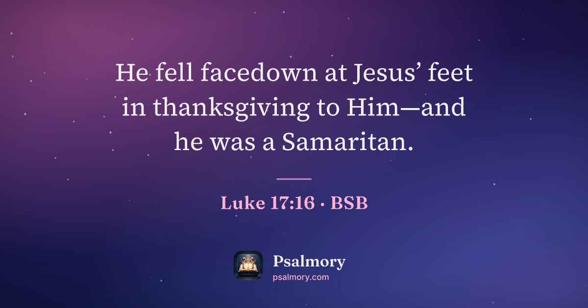 Luke 17:16 verse artwork: He fell facedown at Jesus’ feet in thanksgiving to Him—and he was a Samaritan.