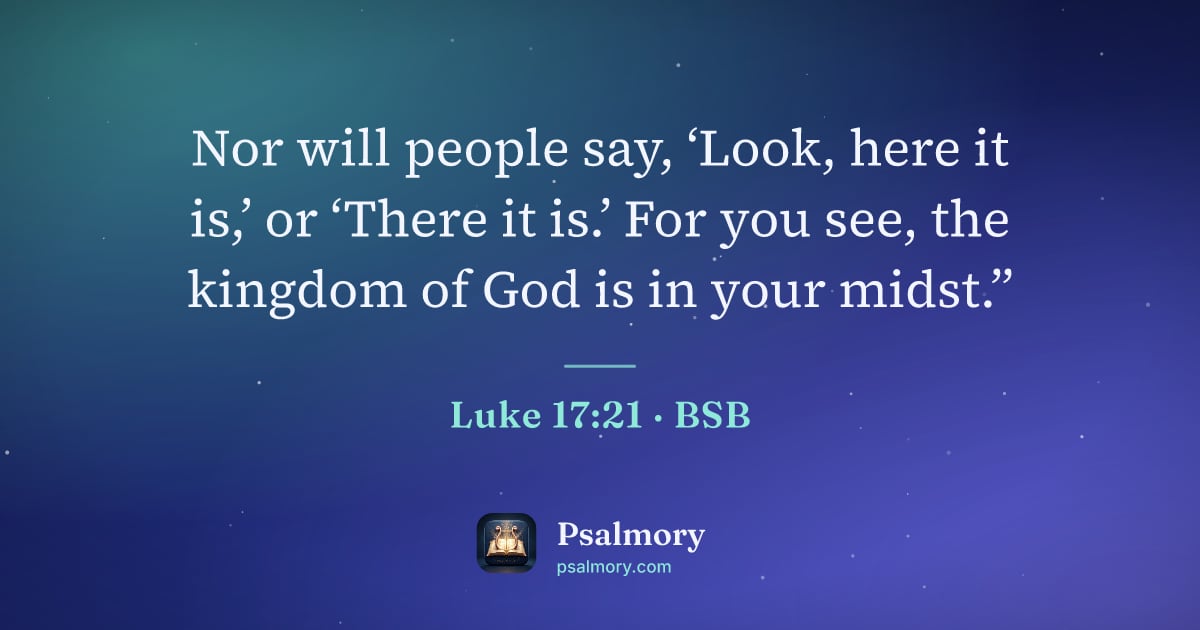 Luke 17:21 verse artwork: Nor will people say, ‘Look, here it is,’ or ‘There it is.’ For you see, the kingdom of…