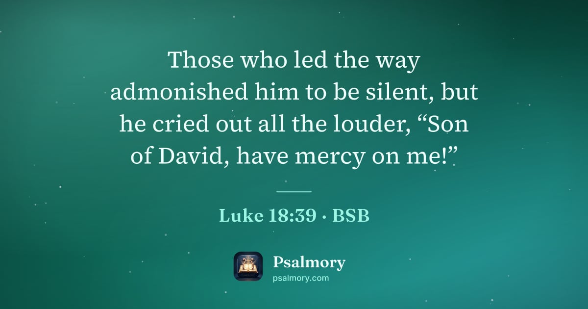 Luke 18:39 verse artwork: Those who led the way admonished him to be silent, but he cried out all the louder, “Son…