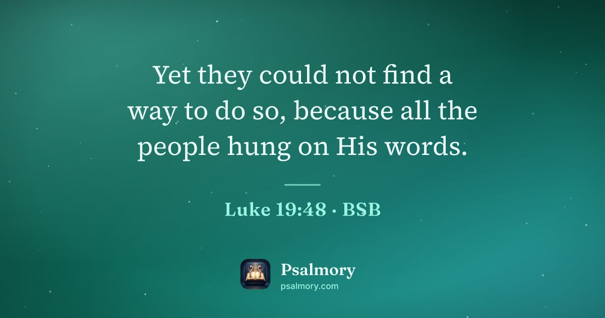 Luke 19:48 verse artwork: Yet they could not find a way to do so, because all the people hung on His words.