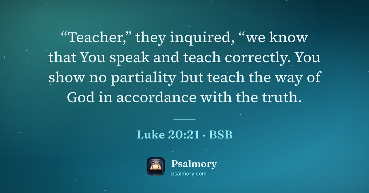 Luke 20:21 verse artwork: “Teacher,” they inquired, “we know that You speak and teach correctly. You show no…