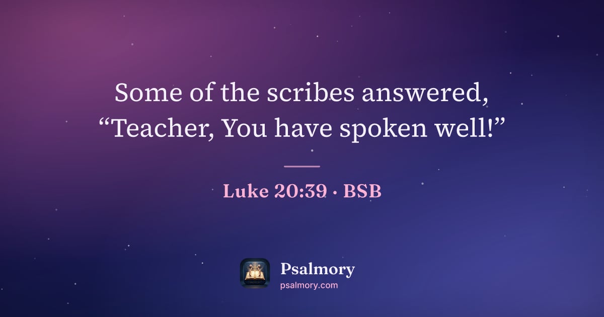 Luke 20:39 verse artwork: Some of the scribes answered, “Teacher, You have spoken well!”