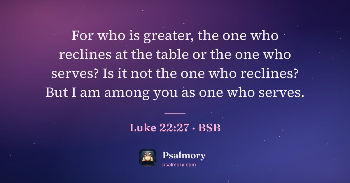 Luke 22:27 verse artwork: For who is greater, the one who reclines at the table or the one who serves? Is it not…