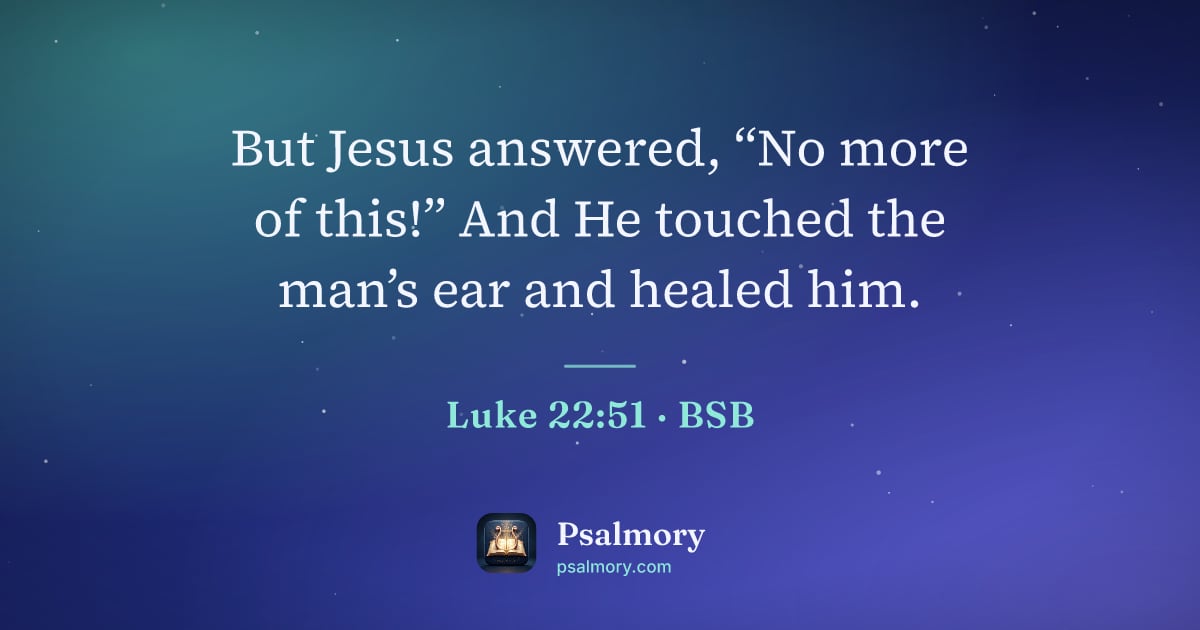 Luke 22:51 verse artwork: But Jesus answered, “No more of this!” And He touched the man’s ear and healed him.