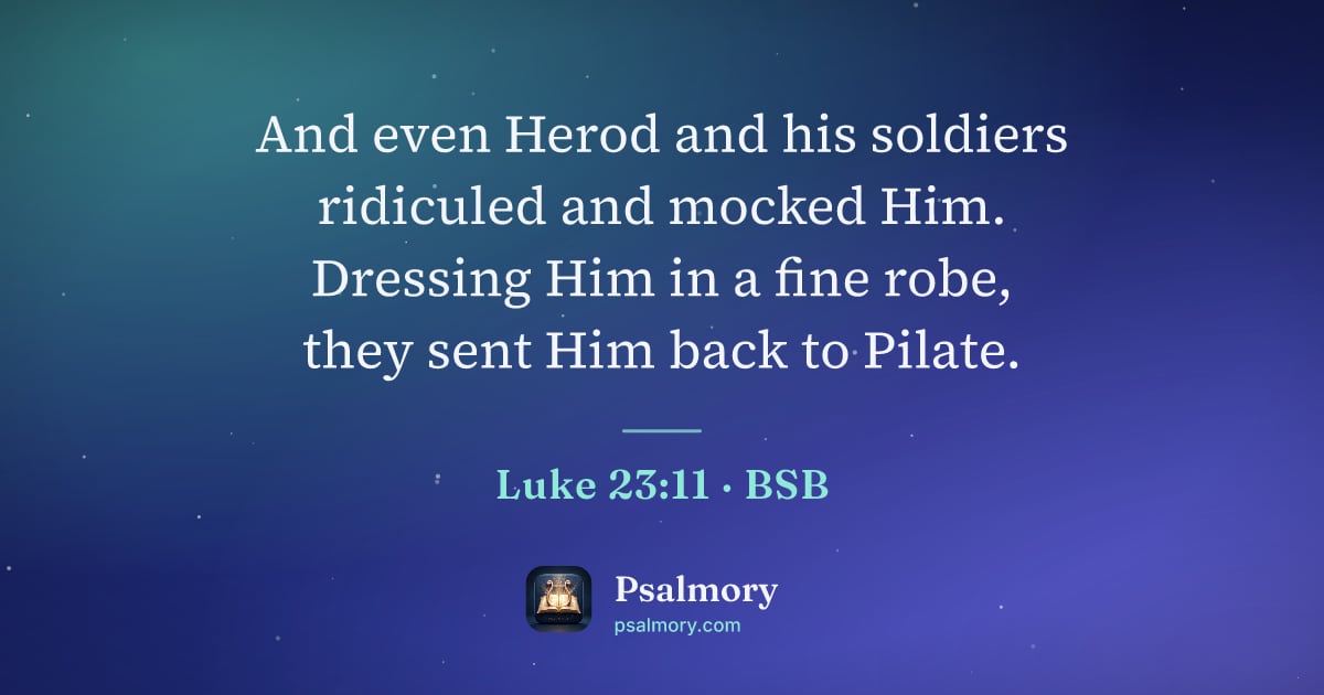 Luke 23:11 verse artwork: And even Herod and his soldiers ridiculed and mocked Him. Dressing Him in a fine robe,…