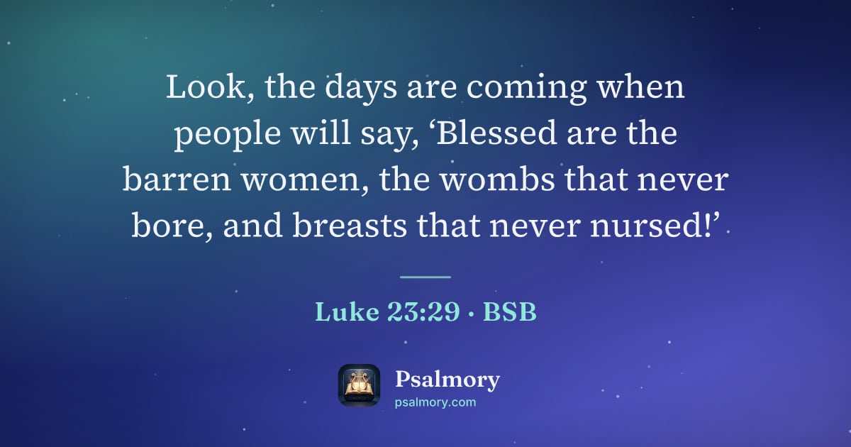Luke 23:29 verse artwork: Look, the days are coming when people will say, ‘Blessed are the barren women, the wombs…