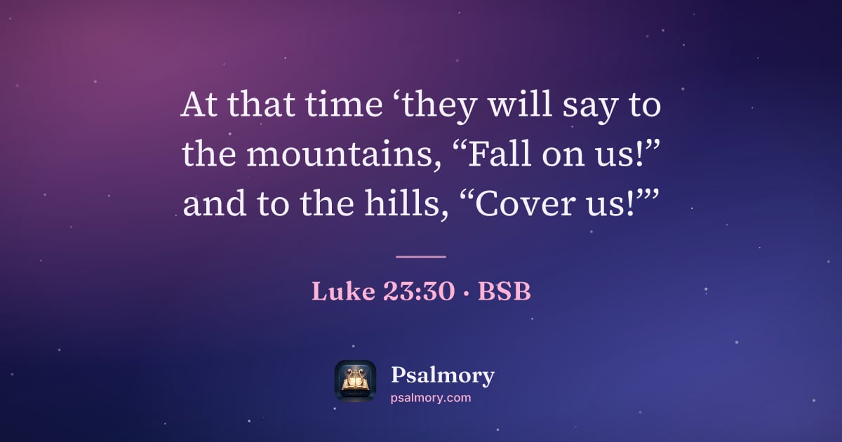 Luke 23:30 verse artwork: At that time ‘they will say to the mountains, “Fall on us!” and to the hills, “Cover us!”’