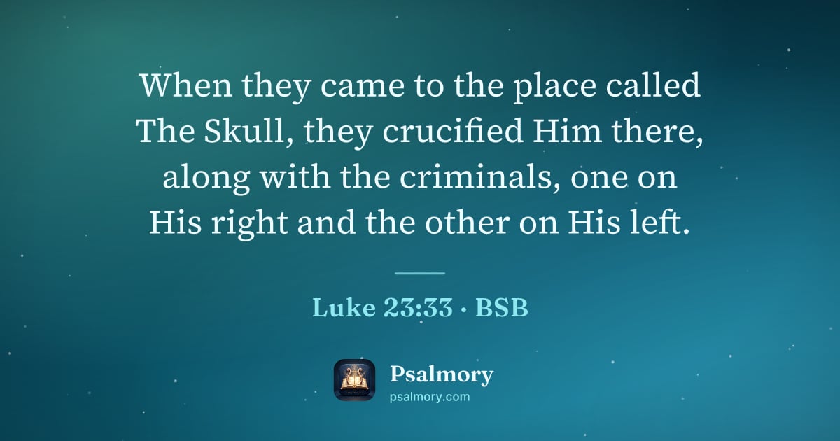Luke 23:33 verse artwork: When they came to the place called The Skull, they crucified Him there, along with the…