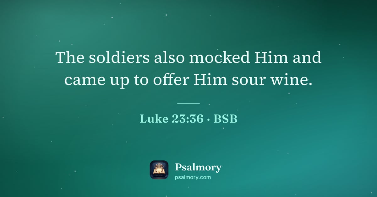Luke 23:36 verse artwork: The soldiers also mocked Him and came up to offer Him sour wine.