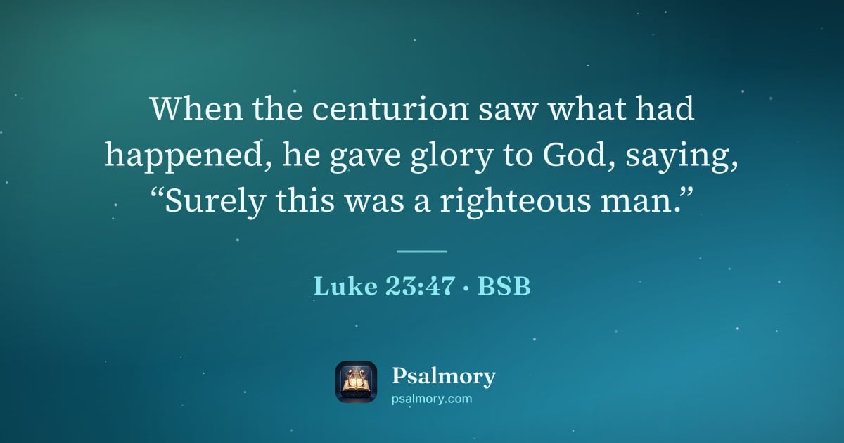 Luke 23:47 verse artwork: When the centurion saw what had happened, he gave glory to God, saying, “Surely this was…