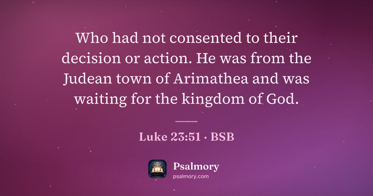 Luke 23:51 verse artwork: Who had not consented to their decision or action. He was from the Judean town of…