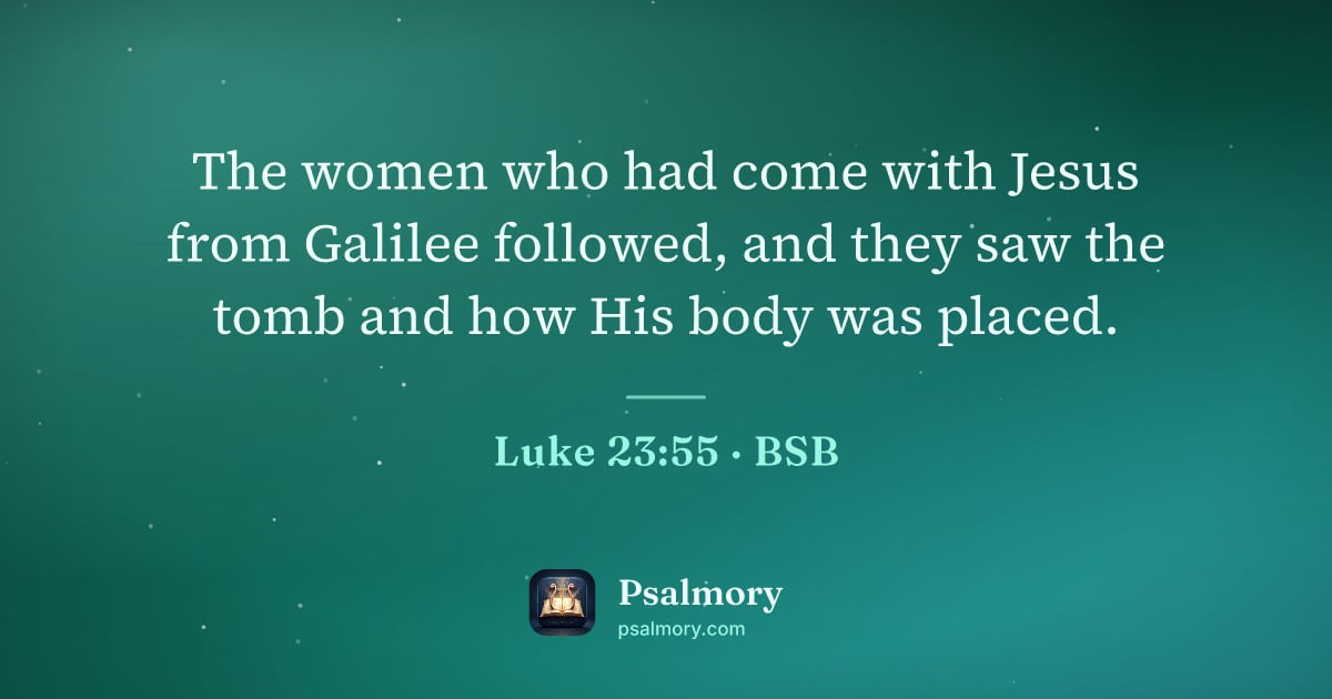 Luke 23:55 verse artwork: The women who had come with Jesus from Galilee followed, and they saw the tomb and how…