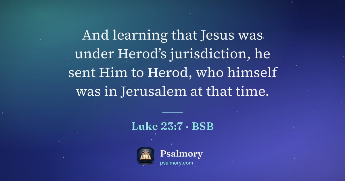 Luke 23:7 verse artwork: And learning that Jesus was under Herod’s jurisdiction, he sent Him to Herod, who…