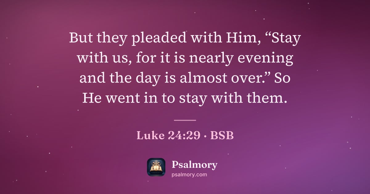 Luke 24:29 verse artwork: But they pleaded with Him, “Stay with us, for it is nearly evening and the day is almost…
