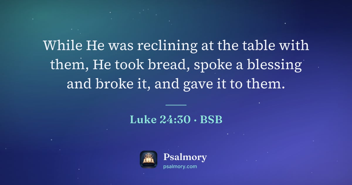 Luke 24:30 verse artwork: While He was reclining at the table with them, He took bread, spoke a blessing and broke…