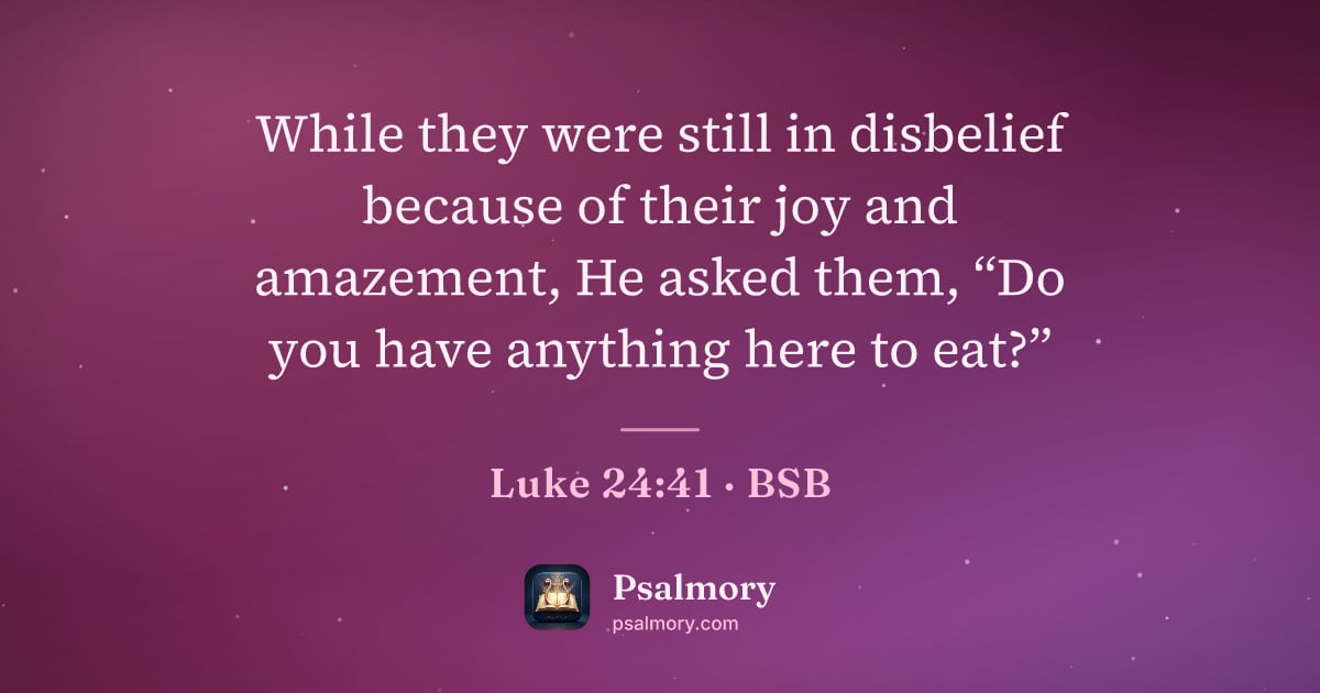 Luke 24:41 verse artwork: While they were still in disbelief because of their joy and amazement, He asked them,…