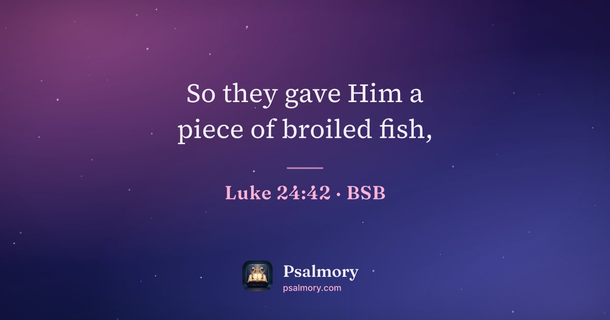 Luke 24:42 verse artwork: So they gave Him a piece of broiled fish,