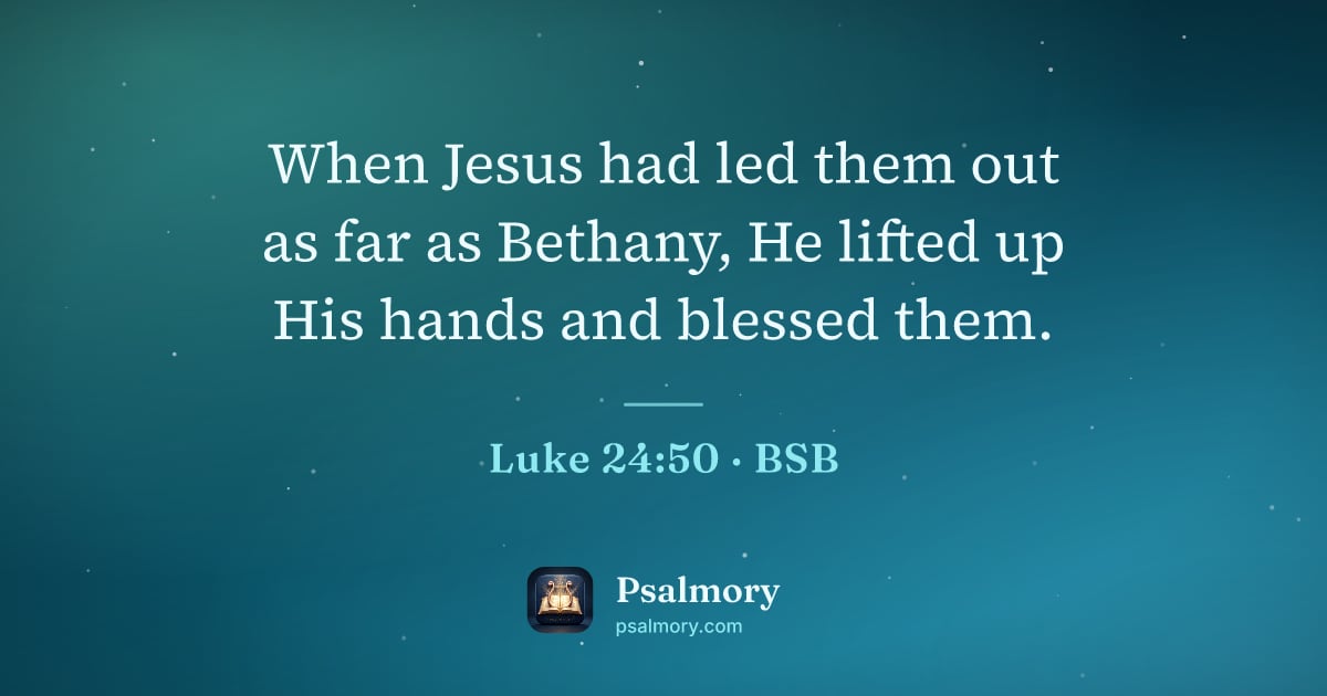 Luke 24:50 verse artwork: When Jesus had led them out as far as Bethany, He lifted up His hands and blessed them.