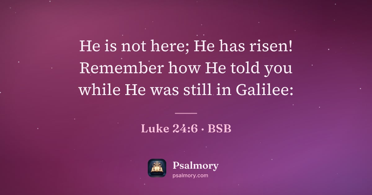 Luke 24:6 verse artwork: He is not here; He has risen! Remember how He told you while He was still in Galilee: