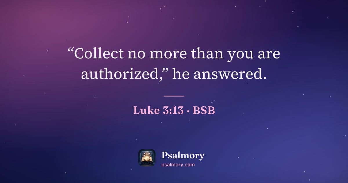 Luke 3:13 verse artwork: “Collect no more than you are authorized,” he answered.
