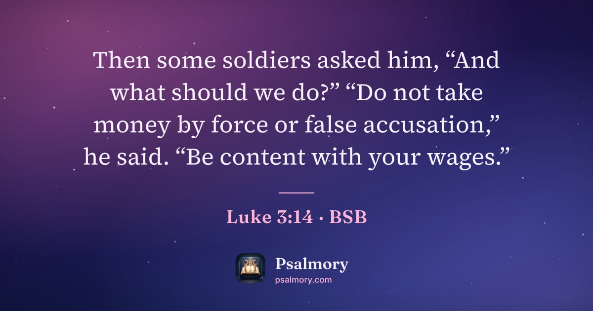 Luke 3:14 verse artwork: Then some soldiers asked him, “And what should we do?” “Do not take money by force or…