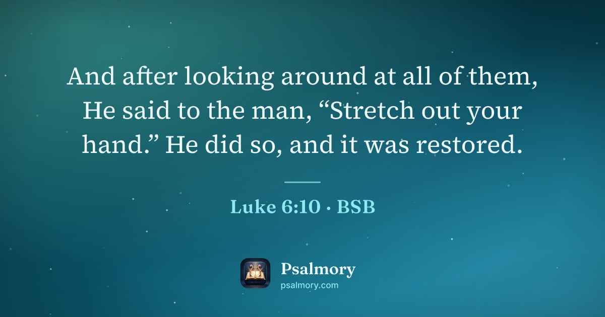 Luke 6:10 verse artwork: And after looking around at all of them, He said to the man, “Stretch out your hand.” He…