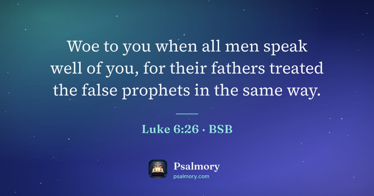 Luke 6:26 verse artwork: Woe to you when all men speak well of you, for their fathers treated the false prophets…