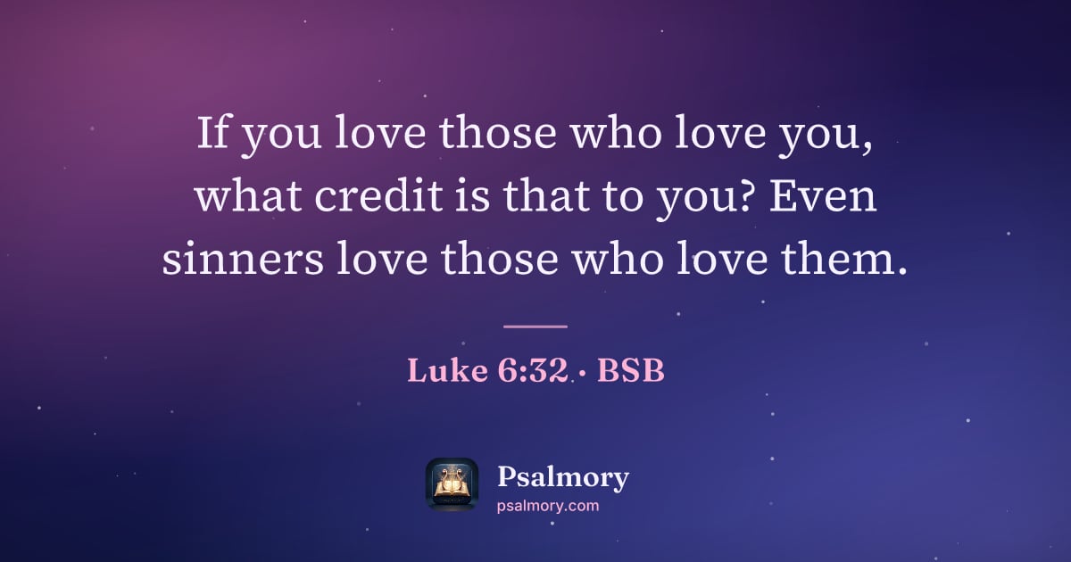 Luke 6:32 verse artwork: If you love those who love you, what credit is that to you? Even sinners love those who…