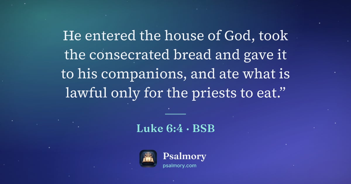 Luke 6:4 verse artwork: He entered the house of God, took the consecrated bread and gave it to his companions,…