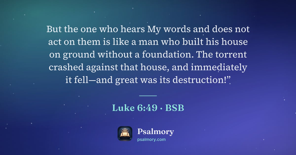 Luke 6:49 verse artwork: But the one who hears My words and does not act on them is like a man who built his…
