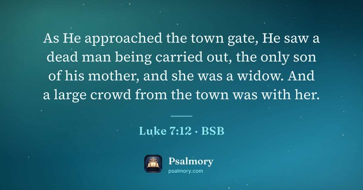Luke 7:12 verse artwork: As He approached the town gate, He saw a dead man being carried out, the only son of his…