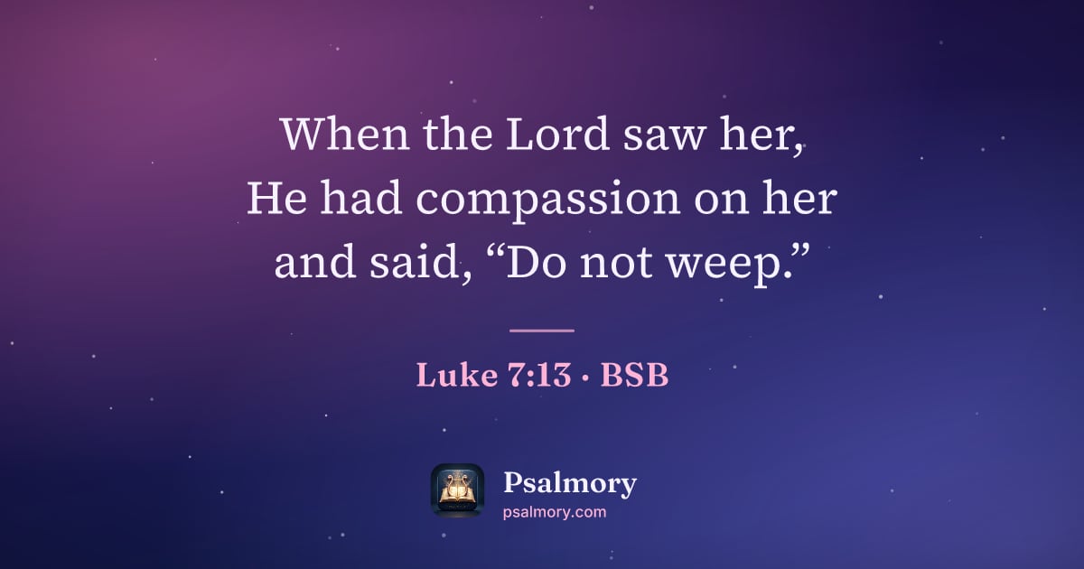 Luke 7:13 verse artwork: When the Lord saw her, He had compassion on her and said, “Do not weep.”