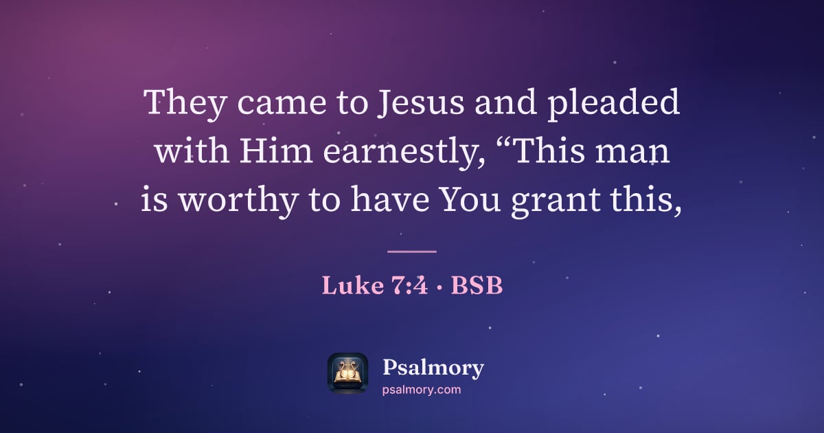 Luke 7:4 verse artwork: They came to Jesus and pleaded with Him earnestly, “This man is worthy to have You grant…