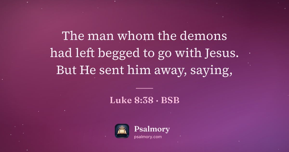 Luke 8:38 verse artwork: The man whom the demons had left begged to go with Jesus. But He sent him away, saying,