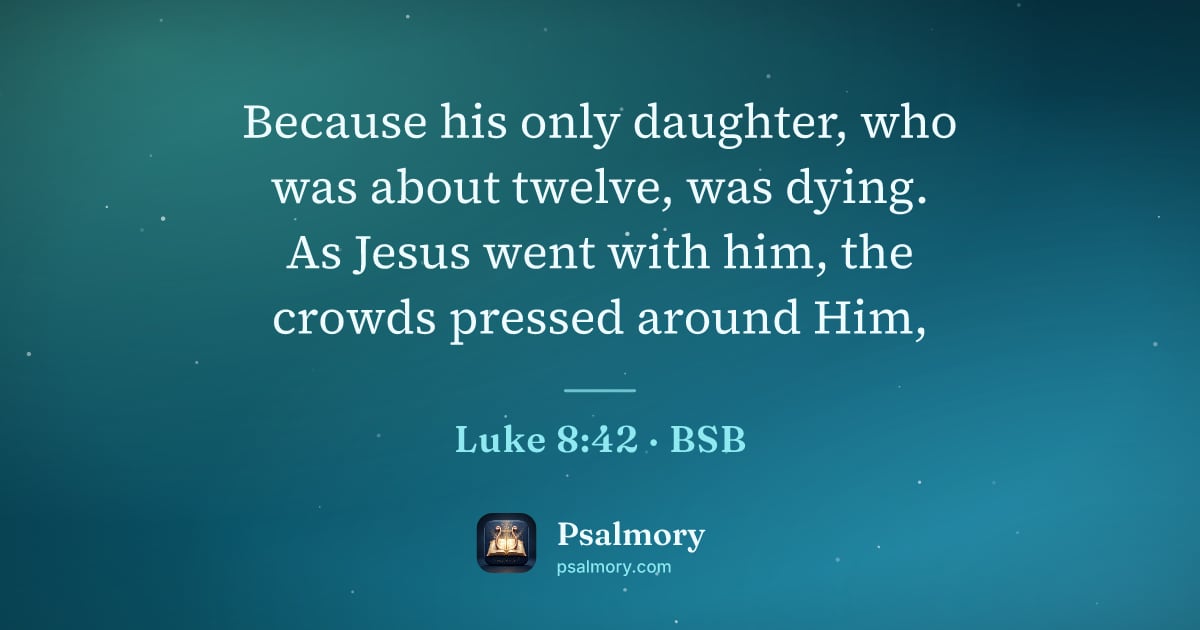 Luke 8:42 verse artwork: Because his only daughter, who was about twelve, was dying. As Jesus went with him, the…