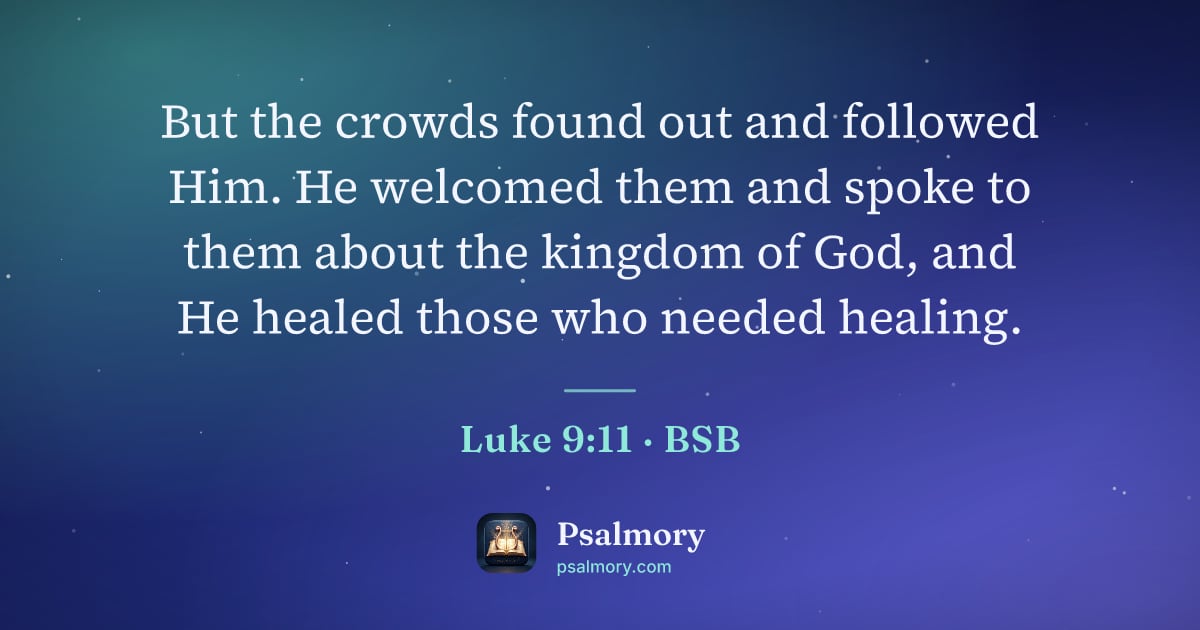 Luke 9:11 verse artwork: But the crowds found out and followed Him. He welcomed them and spoke to them about the…
