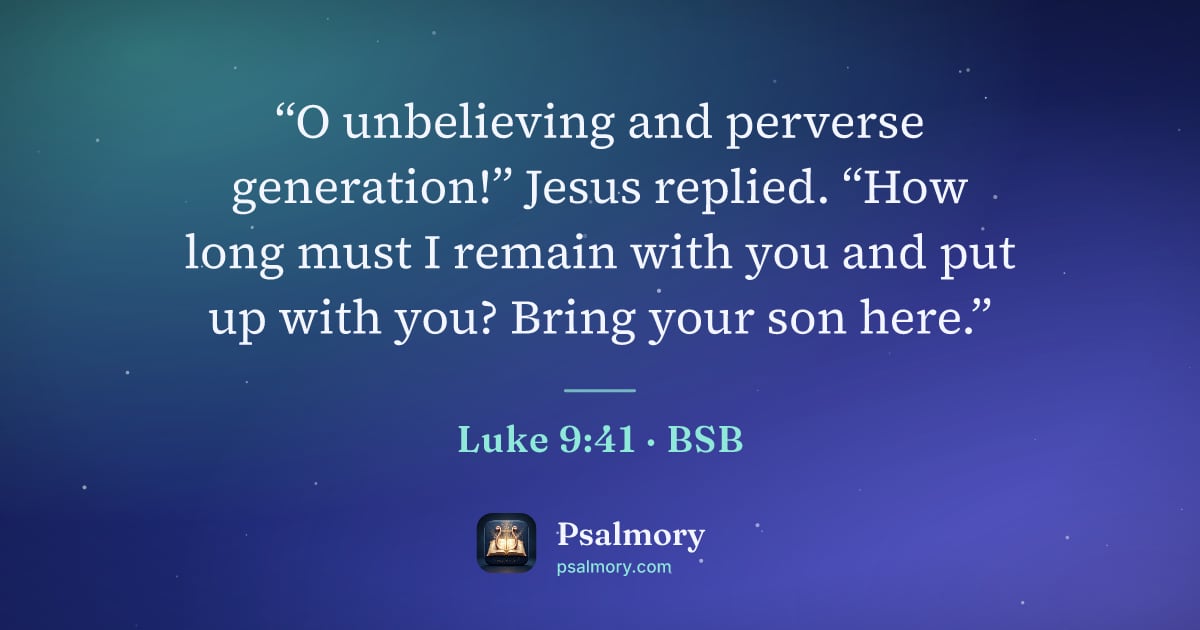 Luke 9:41 verse artwork: “O unbelieving and perverse generation!” Jesus replied. “How long must I remain with you…