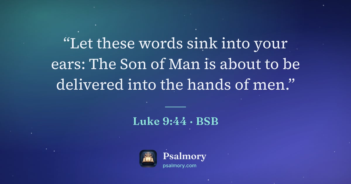 Luke 9:44 verse artwork: “Let these words sink into your ears: The Son of Man is about to be delivered into the…