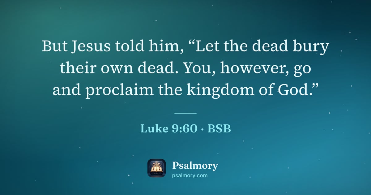 Luke 9:60 verse artwork: But Jesus told him, “Let the dead bury their own dead. You, however, go and proclaim the…